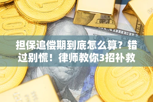 武汉担保追偿期到底怎么算？错过别慌！律师教你3招补救