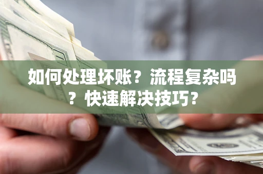 武汉如何处理坏账？流程复杂吗？快速解决技巧？
