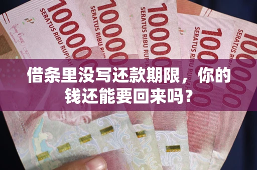 武汉借条里没写还款期限，你的钱还能要回来吗？