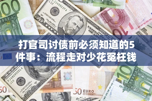 武汉打官司讨债前必须知道的5件事：流程走对少花冤枉钱
