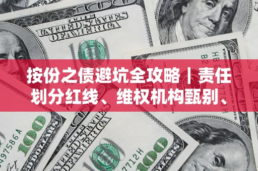 武汉按份之债避坑全攻略｜责任划分红线、维权机构甄别、纠纷处理全流程拆解