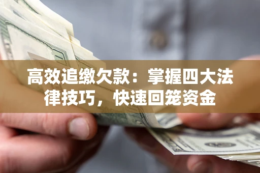 武汉高效追缴欠款：掌握四大法律技巧，快速回笼资金