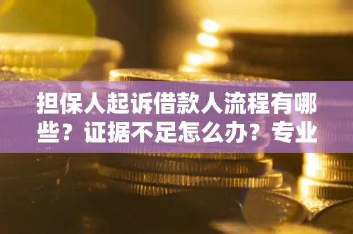 武汉担保人起诉借款人流程有哪些？证据不足怎么办？专业律师解答