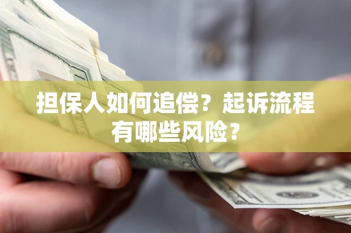 武汉担保人如何追偿？起诉流程有哪些风险？