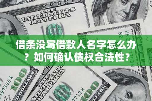 武汉借条没写借款人名字怎么办？如何确认债权合法性？