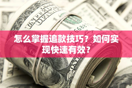 武汉怎么掌握追款技巧？如何实现快速有效？