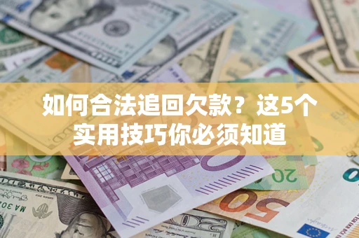武汉如何合法追回欠款？这5个实用技巧你必须知道