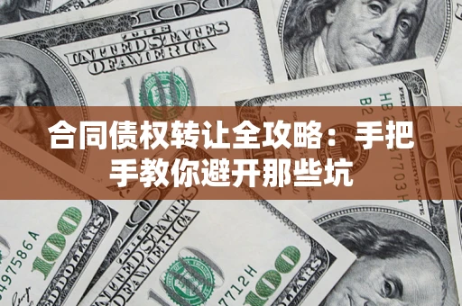 武汉合同债权转让全攻略：手把手教你避开那些坑