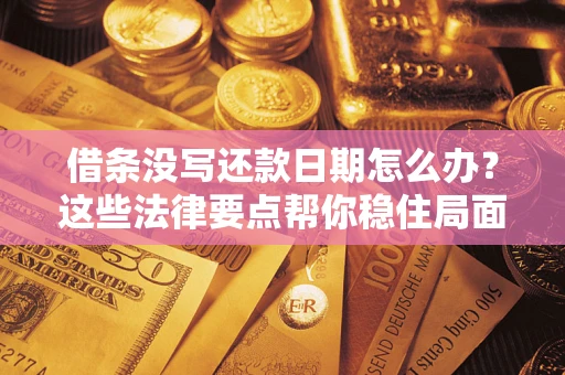 武汉借条没写还款日期怎么办？这些法律要点帮你稳住局面