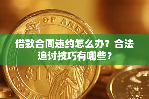武汉借款合同违约怎么办？合法追讨技巧有哪些？