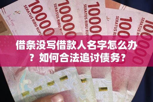 武汉借条没写借款人名字怎么办？如何合法追讨债务？