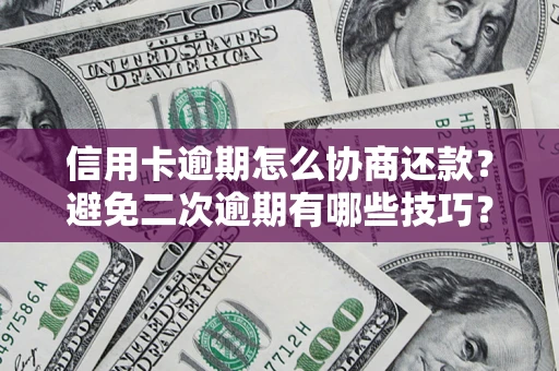 武汉信用卡逾期怎么协商还款？避免二次逾期有哪些技巧？