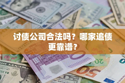 武汉讨债公司合法吗？哪家追债更靠谱？
