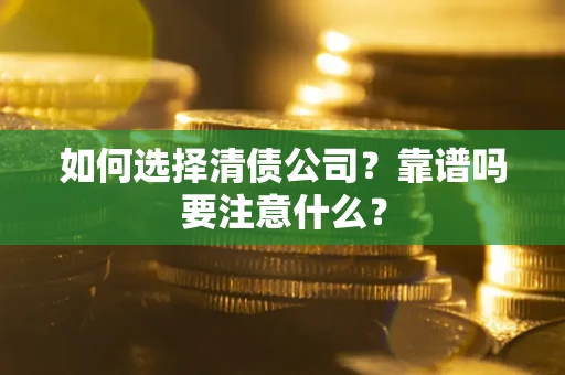 武汉如何选择清债公司？靠谱吗要注意什么？