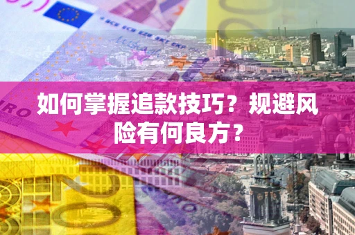 武汉如何掌握追款技巧？规避风险有何良方？