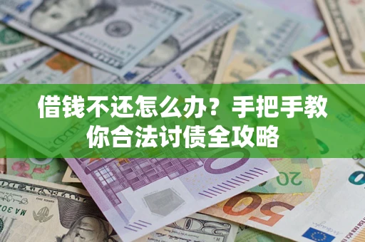 武汉借钱不还怎么办？手把手教你合法讨债全攻略