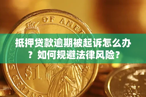 武汉抵押贷款逾期被起诉怎么办？如何规避法律风险？
