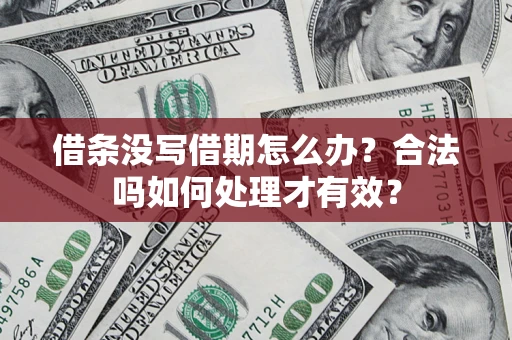 武汉借条没写借期怎么办？合法吗如何处理才有效？