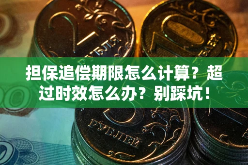 武汉担保追偿期限怎么计算？超过时效怎么办？别踩坑！