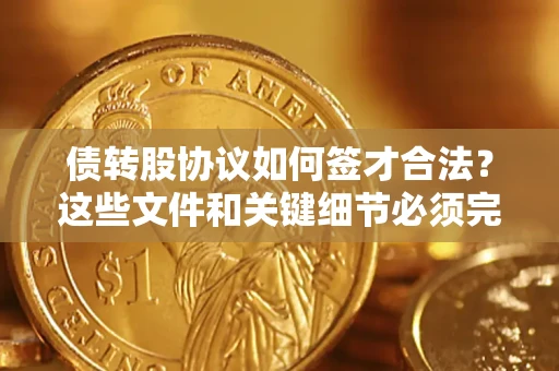 武汉债转股协议如何签才合法？这些文件和关键细节必须完整