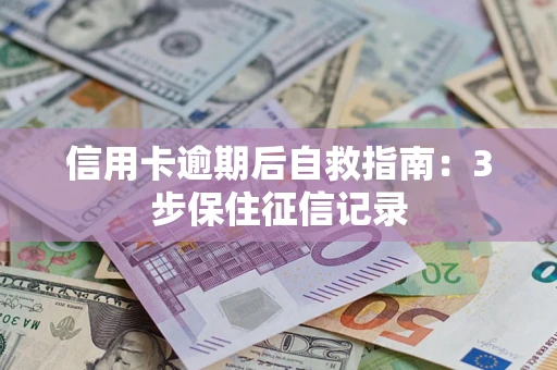 武汉信用卡逾期后自救指南：3步保住征信记录