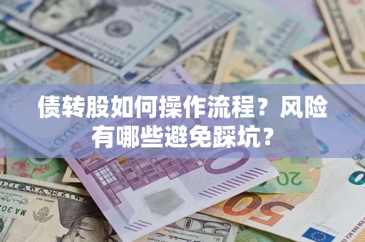 武汉债转股如何操作流程?风险有哪些避免踩坑? 武汉债转股如何操作流程?风险有哪些避免踩坑?