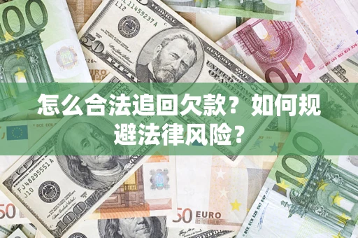 武汉怎么合法追回欠款？如何规避法律风险？