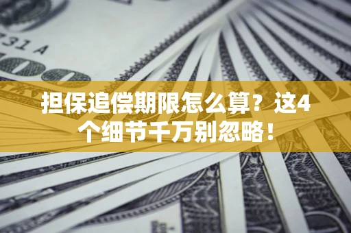 武汉担保追偿期限怎么算?这4个细节千万别忽略! 武汉担保追偿期限怎么算?这4个细节千万别忽略!