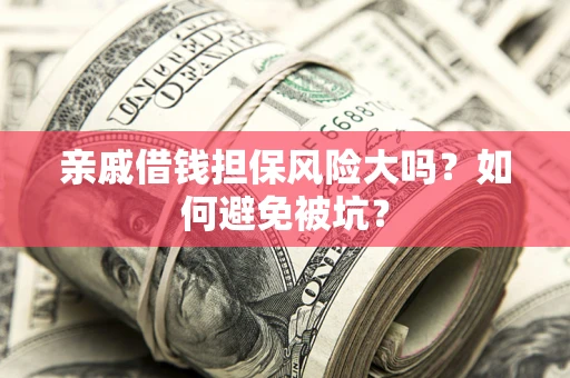 武汉亲戚借钱担保风险大吗？如何避免被坑？