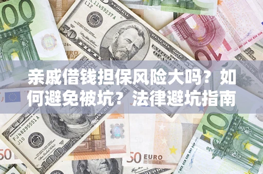 武汉亲戚借钱担保风险大吗？如何避免被坑？法律避坑指南