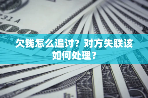 武汉欠钱怎么追讨？对方失联该如何处理？