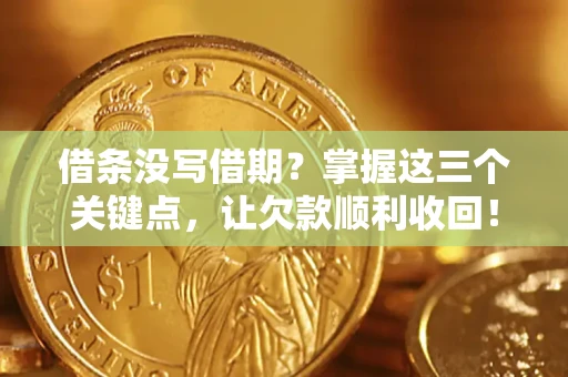 武汉借条没写借期？掌握这三个关键点，让欠款顺利收回！