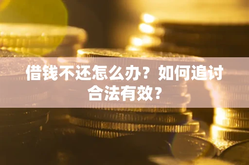 武汉借钱不还怎么办？如何追讨合法有效？