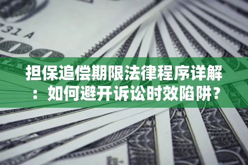 武汉担保追偿期限法律程序详解：如何避开诉讼时效陷阱？