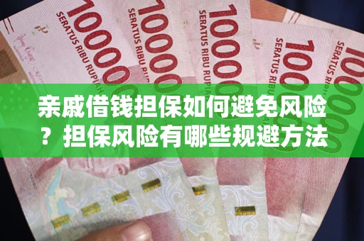 武汉亲戚借钱担保如何避免风险？担保风险有哪些规避方法？