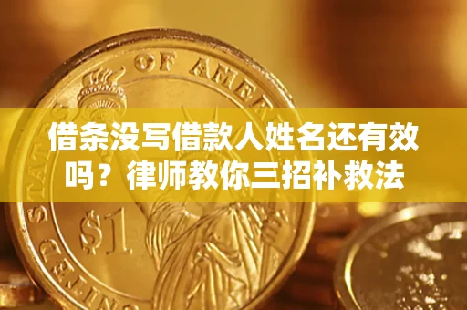 武汉借条没写借款人姓名还有效吗？律师教你三招补救法