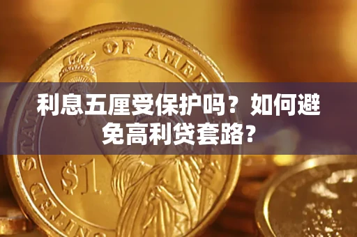 武汉利息五厘受保护吗？如何避免高利贷套路？