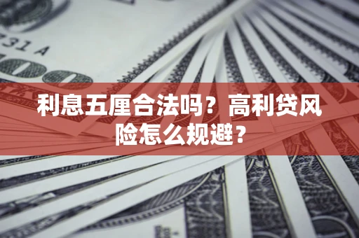 武汉利息五厘合法吗？高利贷风险怎么规避？