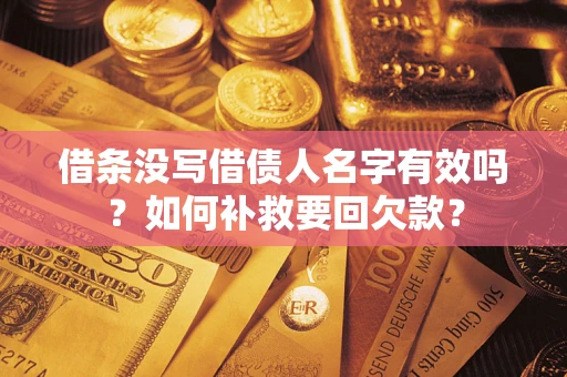 武汉借条没写借债人名字有效吗？如何补救要回欠款？