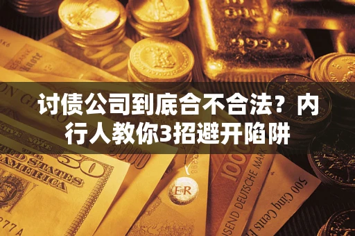 武汉讨债公司到底合不合法？内行人教你3招避开陷阱