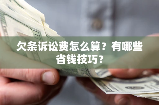 武汉欠条诉讼费怎么算？有哪些省钱技巧？