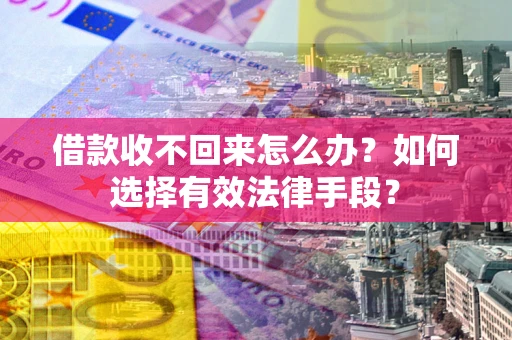 武汉借款收不回来怎么办？如何选择有效法律手段？