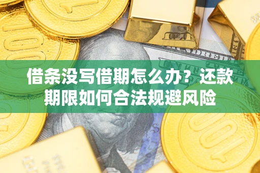 武汉借条没写借期怎么办？还款期限如何合法规避风险