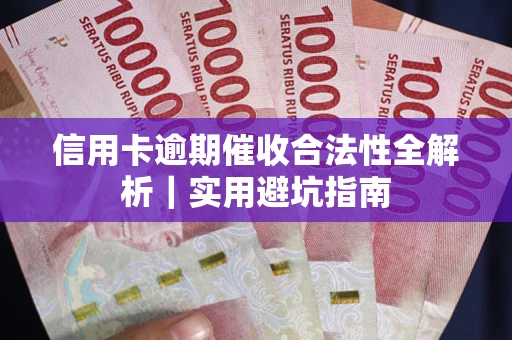 武汉信用卡逾期催收合法性全解析｜实用避坑指南